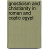 Gnosticism and Christianity in Roman and Coptic Egypt by Birger A. Pearson