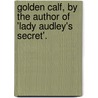 Golden Calf, by the Author of 'Lady Audley's Secret'. door Mary Elizabeth Braddon