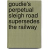 Goudie's Perpetual Sleigh Road Supersedes the Railway door David R. Goudie