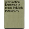 Grammatical Borrowing In Cross-Linguistic Perspective by Unknown