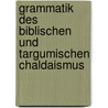 Grammatik Des Biblischen Und Targumischen Chaldaismus by George Benedict Winer