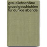 Grauslichschöne Gruselgeschichten für dunkle Abende door Onbekend