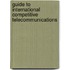 Guide To International Competitive Telecommunications