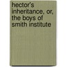 Hector's Inheritance, Or, The Boys Of Smith Institute door Jr Horatio Alger