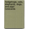 Hedgehogs, Cats, Elephants, Dogs, and Pigs! Notecards by Jeffery Fisher