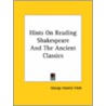 Hints On Reading Shakespeare And The Ancient Classics by George Hamlin Fitch