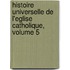 Histoire Universelle de L'Eglise Catholique, Volume 5