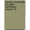 Histoire Universelle de L'Glise Catholique, Volume 10 door Ren Fran ois Rohrbacher