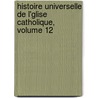 Histoire Universelle de L'Glise Catholique, Volume 12 door Ren Fran ois Rohrbacher