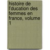 Histoire de L'Ducation Des Femmes En France, Volume 1 door Paul Rousselot
