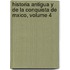 Historia Antigua y de La Conquista de Mxico, Volume 4