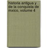 Historia Antigua y de La Conquista de Mxico, Volume 4 door Manuel Orozco y. Berra