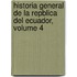 Historia General de La Repblica del Ecuador, Volume 4