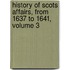 History of Scots Affairs, from 1637 to 1641, Volume 3