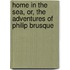 Home in the Sea, Or, the Adventures of Philip Brusque
