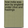 How India Was Won by England Under Clive and Hastings by Bourchier Wrey Savile