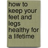 How To Keep Your Feet And Legs Healthy For A Lifetime door Howard Robins