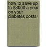 How To Save Up To $3000 A Year On Your Diabetes Costs door Leslie Y. Dawson