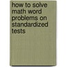 How To Solve Math Word Problems On Standardized Tests by David Wayne