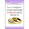 How to Improve Your Marriage Without Talking about It door Steven Stosny