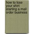 How to Lose Your Shirt Starting a Mail Order Business
