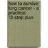 How to Survive Lung Cancer - A Practical 12-Step Plan