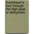 Hutchinson's Tour Through the High Peak of Derbyshire