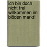 Ich bin doch nicht frei  Willkommen im blöden Markt! by Guido Schwarz