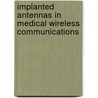 Implanted Antennas in Medical Wireless Communications door Yahya Rahmat-Samii