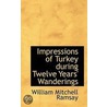 Impressions Of Turkey During Twelve Years' Wanderings by William Mitche Ramsay