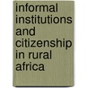 Informal Institutions And Citizenship In Rural Africa door Lauren Morris MacLean