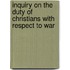 Inquiry On The Duty Of Christians With Respect To War