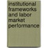 Institutional Frameworks and Labor Market Performance