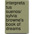 Interpreta tus suenos/ Sylvia Browne's Book of Dreams