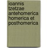 Ioannis Tzetzae Antehomerica Homerica Et Posthomerica door John Tzetzes