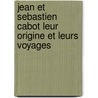 Jean Et Sebastien Cabot Leur Origine Et Leurs Voyages by Henry Harrisse