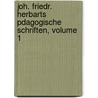 Joh. Friedr. Herbarts Pdagogische Schriften, Volume 1 door Johann Friedrich Herbart