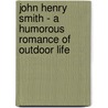 John Henry Smith - A Humorous Romance Of Outdoor Life door Frederick Upham Adams