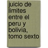 Juicio De Limites Entre El Peru Y Bolivia, Tomo Sexto door Victor Manuel Maurtua
