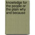 Knowledge For The People Or The Plain Why And Because