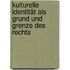 Kulturelle Identität als Grund und Grenze des Rechts