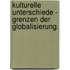 Kulturelle Unterschiede - Grenzen der Globalisierung.