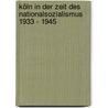 Köln in der Zeit des Nationalsozialismus 1933 - 1945 door Horst Matzerath