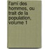 L'Ami Des Hommes, Ou Trait de La Population, Volume 1