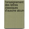 L'Enseignement Des Lettres Classiques D'Ausone Alcuin door Moris Radzsher