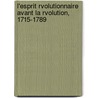 L'Esprit Rvolutionnaire Avant La Rvolution, 1715-1789 door Flix Rocquain