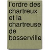 L'Ordre Des Chartreux Et La Chartreuse de Bosserville by Charles Eugï¿½Ne Berseaux