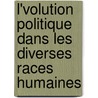L'Volution Politique Dans Les Diverses Races Humaines door Charles Letourneau