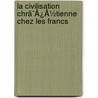 La Civilisation Chrã¯Â¿Â½Tienne Chez Les Francs door Frdric Ozanam