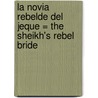 La Novia Rebelde del Jeque = The Sheikh's Rebel Bride door Sandra Marton